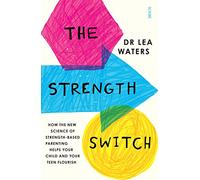 The Strength Switch: how the new science of strength-based parenting helps your child and your teen flourish