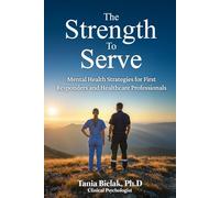The Strength to Serve: Mental Health Strategies for First Responders and Healthcare Professionals: Evidence-based CBT DBT mindfulness skills workbook ... depression guilt moral injury and burnout