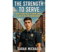 The Strength to Serve: What Teens Need to Know About a Career In Law Enforcement