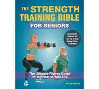 The Strength Training Bible for Seniors: The Ultimate Fitness Guide for the Rest of Your Life