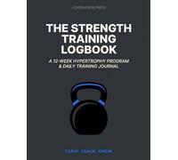 The Strength Training Logbook: A 12-Week Hypertrophy Program & Daily Training Journal - Pre-Printed PPL Plan + 70 Daily Lift Logs + PR Tracker | Premium 8.5x11 Edition for Serious Lifters