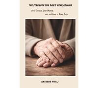 THE STRENGTH YOU DON'T HEAR COMING: QUIET COURAGE, LIVED WISDOM, AND THE POWER OF BEING READY