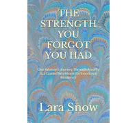THE STRENGTH YOU FORGOT YOU HAD: One Woman’s Journey Through Anxiety & a Guided Workbook for Emotional Resilience