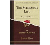 The Strenuous Life Essays And Addresses (Classic Reprint)