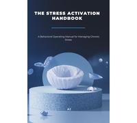 THE STRESS ACTIVATION HANDBOOK: A Behavioral Operating Manual for Managing Chronic Stress in Modern Life