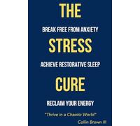 The Stress Cure: Break Free From Anxiety, Achieve Restorative Sleep, and Reclaim Your Energy: Find true relief from daily stress and racing thoughts-plus the gift of restorative sleep