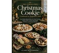The Stress-Free Christmas Cookie Cookbook for Beginners 2026: Easy Holiday Baking Recipes for Classic Favorites, Festive Treats, Creative Decorating, Gift Boxes, and Seasonal Sharing