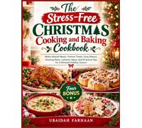 The Stress-Free Christmas Cooking and Baking Cookbook: Make-Ahead Meals, Festive Treats, Easy Menus, Hosting Plans, Leftover Ideas, and Practical Tips for a Relaxed Holiday Season