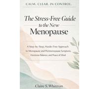 The Stress-Free Guide to the New Menopause: A Step-by-Step, Hassle-Free Approach to Menopause and Perimenopause Symptoms, Hormone Balance, and Peace of Mind