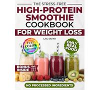 The Stress-Free High-Protein Smoothie Cookbook for Weight Loss: Quick, Tasty and Wholesome Recipes to Burn Fat, Curb Cravings, Support Muscle Recovery and Improve Skin Without Processed Ingredients