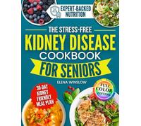 The Stress-Free Kidney Disease Cookbook for Seniors: Delicious, Quick and Low Potassium Recipes to Slow Stage 3 CKD, Reduce Sodium and Stay Independent Without Sacrificing Taste or Quality of Life