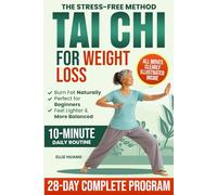 The Stress-Free Method Tai Chi For Weight Loss: A Complete 28-Day Program to Feel More Energized, Lighter and Stronger While Losing Weight, Restoring ... with Simple 10-Minute Daily Exercises