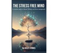 THE STRESS FREE MIND: A Complete Guide to Mental Wellness and Stress Management