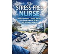 The Stress-Free Nurse: The Stress-Free Nurse: Your Blueprint for Landing the Job, Managing Application Anxiet