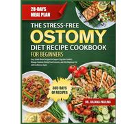 THE STRESS-FREE OSTOMY DIET RECIPE COOKBOOK FOR BEGINNERS: Easy, Gentle Meals Designed to Support Digestive Comfort, Manage Common Ostomy Food Concerns, and Help Beginners Eat with Confidence Again