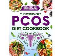 The Stress-Free PCOS Diet Cookbook: Simple, Flavorful, and Budget-Friendly Recipes to Regulate Your Cycle, Boost Fertility, and Burn Belly Fat Naturally, Without Stress, Confusion, or Medication