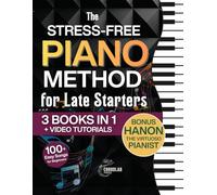The Stress-Free Piano Method for Late Starters: The Beginner-Friendly 3-in-1 with Basics, Chords, Exercises & Easy Songs to 10x Your Skills in Just 10 Minutes a Day - Includes Bonus Video Tutorials