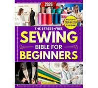 The Stress-Free Sewing Bible for Beginners: A Step-by-Step Illustrated Guide for Busy Women to Master Your First Projects, Fix Clothes, and Sew Confidently at Home Without Wasting Time or Money