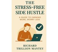 The Stress-Free Side Hustle: A Guide to Earning More, Worry Less