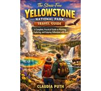 The Stress-Free Yellowstone National Park Travel Guide: A Complete, Practical Guide to Planning, Exploring, and Enjoying Yellowstone with Ease