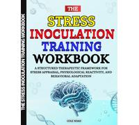 The Stress Inoculation Training Workbook: A Structured Therapeutic Framework for Stress Appraisal, Physiological Reactivity, and Behavioral Adaptation