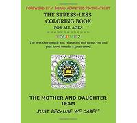 The Stress-Less Coloring Book For All Ages. Volume 2.: The Best Therapeutic And Relaxation Tool To Put You And Your Loved Ones In A Great Mood!