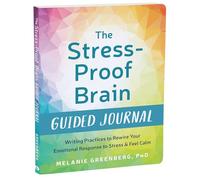 The Stress-Proof Brain Guided Journal: Writing Practices to Rewire Your Emotional Response to Stress and Feel Calm