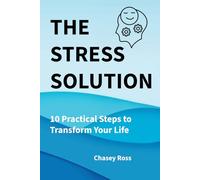 The Stress Solution: 10 Practical Steps to Transform Your Life