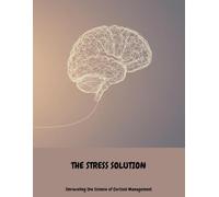 The Stress Solution: Unraveling The Science Of Cortisol Management