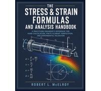 The Stress & Strain Formulas And Analysis Handbook: A Practicing Engineer's Reference for Hand Calculation, Finite-Element Verification, and Experimental Validation