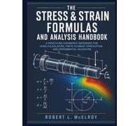 The Stress & Strain Formulas And Analysis Handbook: A Practicing Engineer's Reference for Hand Calculation, Finite-Element Verification, and Experimental Validation