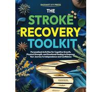 The Stroke Recovery Toolkit: Personalized Activities for Cognitive Growth, Physical Strength, and Emotional Healing to Empower Your Journey to Independence and Confidence