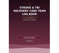 The Stroke & TBI Recovery Care Team Log Book: A Shared Daily Log for Tracking Warning Signs, Therapy Progress & Recovery - For Patients, Family Caregivers & Home Health Teams