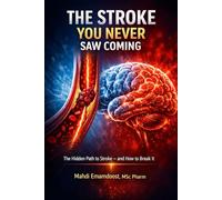 The Stroke You Never Saw Coming: The Hidden Path to Stroke - and How to Break It