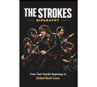 THE STROKES BIOGRAPHY: From Their Humble Beginnings to Global Rock Icons