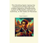 The Strolling Saint; being the confessions of the high and mighty Agostino D'Anguissola, tyrant of Mondolfo and Lord of Carmina, in the state of Piacenza