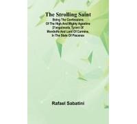 The Strolling Saint; Being The Confessions Of The High And Mighty Agostino D'anguissola, Tyrant Of Mondolfo And Lord Of Carmina, In The State Of Piacenza