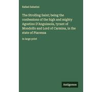 The Strolling Saint; being the confessions of the high and mighty Agostino D'Anguissola, tyrant of Mondolfo and Lord of Carmina, in the state of Piacenza: in large print