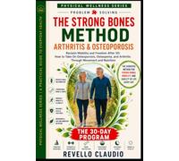 THE STRONG BONES METHOD ARTHRITIS & OSTEOPOROSIS: RECLAIM MOBILITY AND FREEDOM AFTER 50 : HOW TO TAKE ON OSTEOPOROSIS, OSTEOPENIA AND ARTHRITIS THROUGH MOVEMENT AND NUTRITION