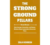 THE STRONG GROUND PILLARS: Brené Brown: How Courage, Connection, and Human Wisdom Shape Leadership in Uncertain Times.