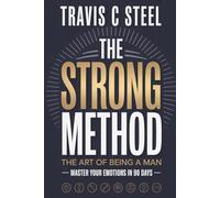 The STRONG Method - The Art of Being a Man: Master your emotions in 90 days