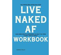 The Strong-Mind Knowledge from Live Naked AF Workbook: How Annie Grace’s Knowledge Can Help You Think Clearly and Act Wisely