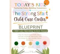 The Strong Start Childcare Center Blueprint- Childcare Operating System Manual: "The Complete Operations Guide for Home Daycare Providers, Childcare Centers, and Aspiring Providers"
