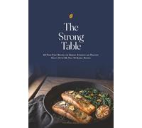 The Strong Table: 60 Food-First Recipes for Energy, Strength and Prostate Health After 50, Plus 10 Global Recipes