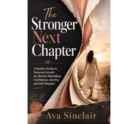 The Stronger Next Chapter: A Modern Guide to Personal Growth for Women Rebuilding Confidence, Identity, and Self-Respect
