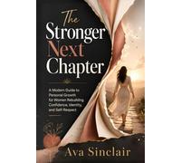The Stronger Next Chapter: A Modern Guide to Personal Growth for Women Rebuilding Confidence, Identity, and Self-Respect