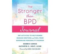 The Stronger Than BPD Journal: DBT Activities to Help You Manage Emotions, Heal from Borderline Personality Disorder, and Discover the Wise Woman Within