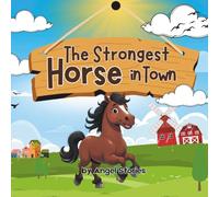 The Strongest Horse In Town: Children's Animal Story Book Perfect for Toddlers and Preschoolers: A Heartwarming Animal Story About Strength, Kindness, and Helping Others (Ages 2-6)