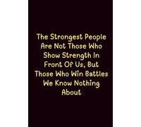 The Strongest People Are Not Those Who Show Strength In Front Of Us, But Those Who Win Battles We Know Nothing About - Journals For Writing - Gift For ... - Lined Journal - Writing Journal - Bookmark