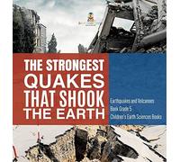 The Strongest Quakes That Shook The Earth Earthquakes And Volcanoes Book Grade 5 Children's Earth Sciences Books
